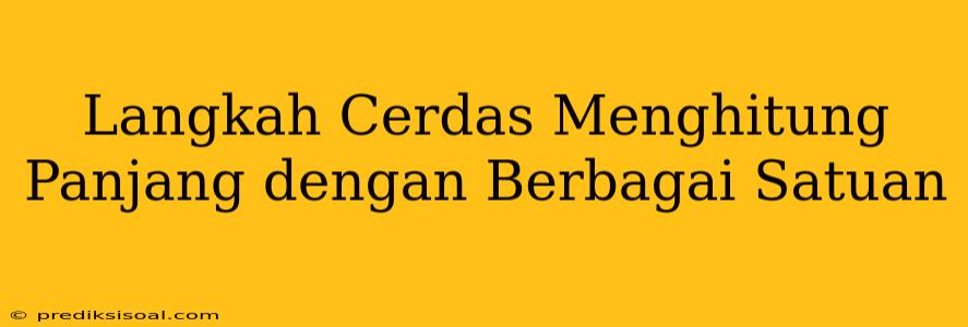 Langkah Cerdas Menghitung Panjang dengan Berbagai Satuan