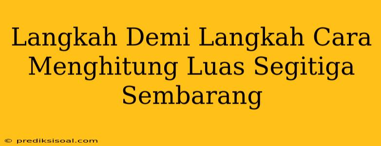 Langkah Demi Langkah Cara Menghitung Luas Segitiga Sembarang