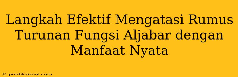 Langkah Efektif Mengatasi Rumus Turunan Fungsi Aljabar dengan Manfaat Nyata