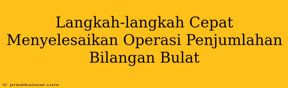 Langkah-langkah Cepat Menyelesaikan Operasi Penjumlahan Bilangan Bulat