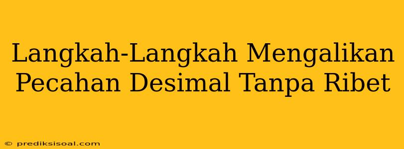 Langkah-Langkah Mengalikan Pecahan Desimal Tanpa Ribet