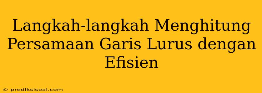 Langkah-langkah Menghitung Persamaan Garis Lurus dengan Efisien