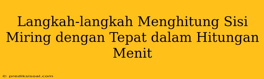 Langkah-langkah Menghitung Sisi Miring dengan Tepat dalam Hitungan Menit