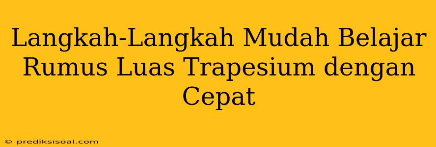 Langkah-Langkah Mudah Belajar Rumus Luas Trapesium dengan Cepat