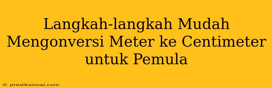 Langkah-langkah Mudah Mengonversi Meter ke Centimeter untuk Pemula