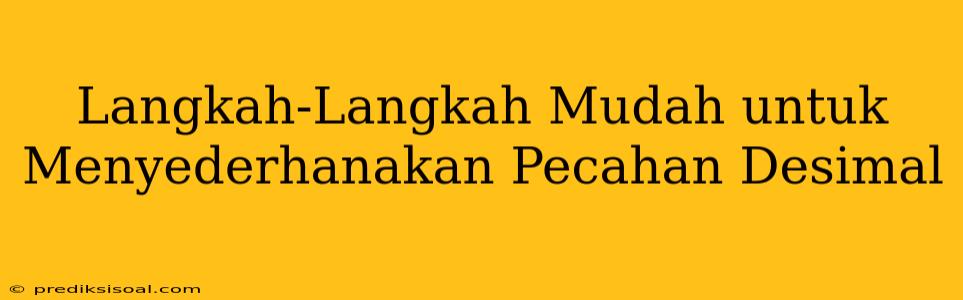 Langkah-Langkah Mudah untuk Menyederhanakan Pecahan Desimal