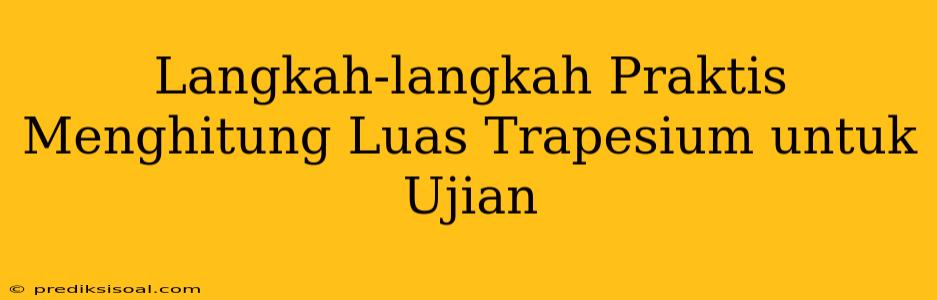 Langkah-langkah Praktis Menghitung Luas Trapesium untuk Ujian