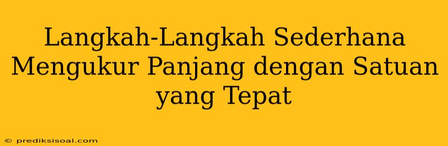 Langkah-Langkah Sederhana Mengukur Panjang dengan Satuan yang Tepat