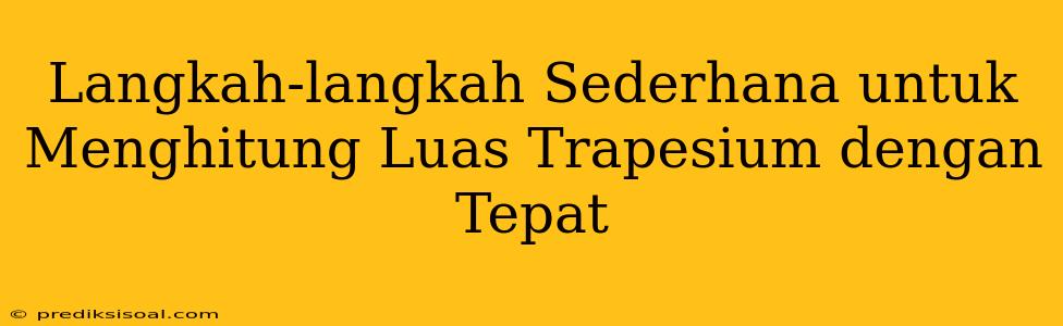 Langkah-langkah Sederhana untuk Menghitung Luas Trapesium dengan Tepat