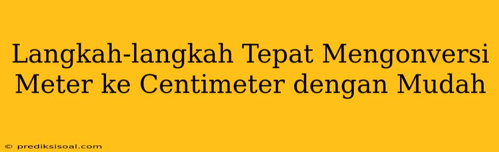 Langkah-langkah Tepat Mengonversi Meter ke Centimeter dengan Mudah