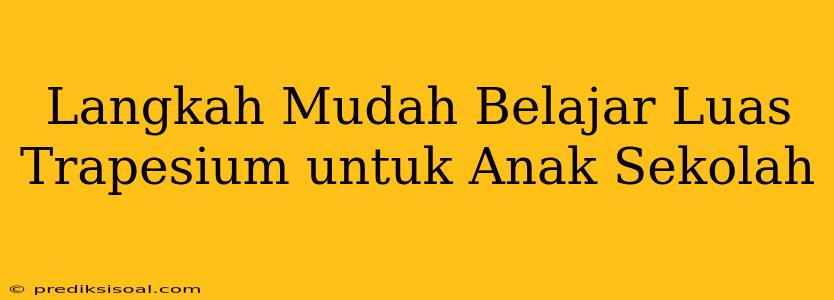 Langkah Mudah Belajar Luas Trapesium untuk Anak Sekolah