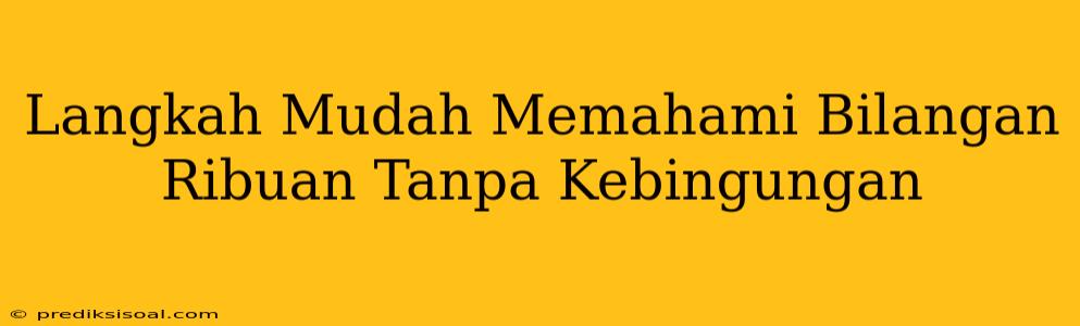 Langkah Mudah Memahami Bilangan Ribuan Tanpa Kebingungan