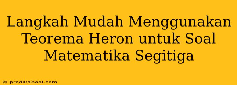 Langkah Mudah Menggunakan Teorema Heron untuk Soal Matematika Segitiga