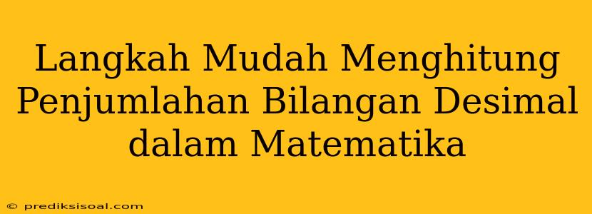 Langkah Mudah Menghitung Penjumlahan Bilangan Desimal dalam Matematika