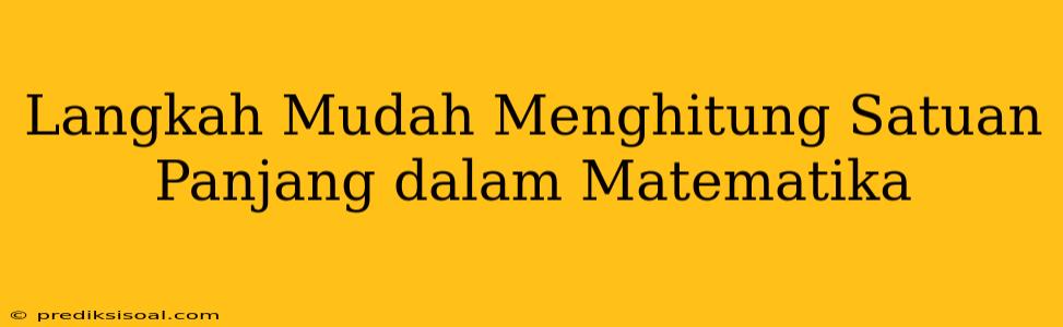 Langkah Mudah Menghitung Satuan Panjang dalam Matematika