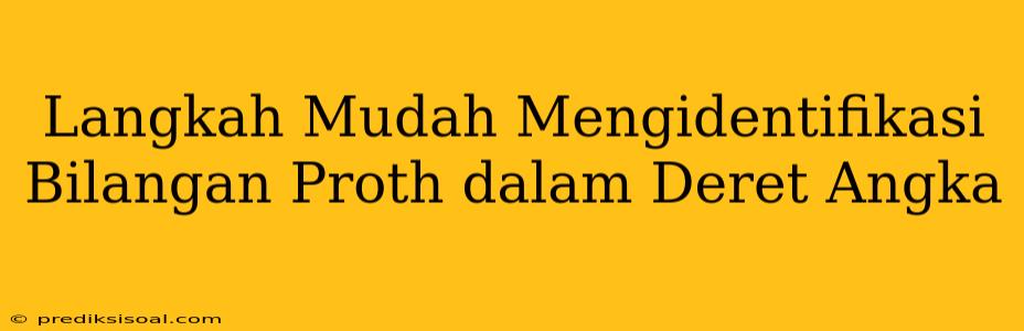 Langkah Mudah Mengidentifikasi Bilangan Proth dalam Deret Angka