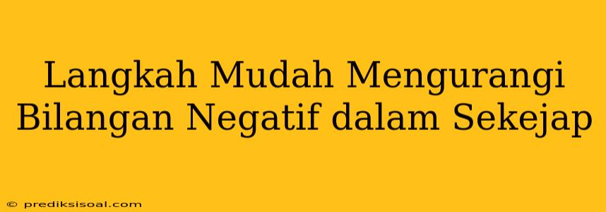 Langkah Mudah Mengurangi Bilangan Negatif dalam Sekejap