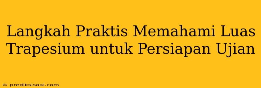 Langkah Praktis Memahami Luas Trapesium untuk Persiapan Ujian