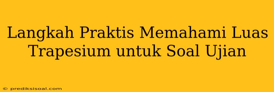 Langkah Praktis Memahami Luas Trapesium untuk Soal Ujian