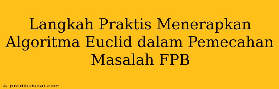 Langkah Praktis Menerapkan Algoritma Euclid dalam Pemecahan Masalah FPB