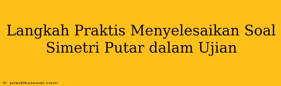 Langkah Praktis Menyelesaikan Soal Simetri Putar dalam Ujian