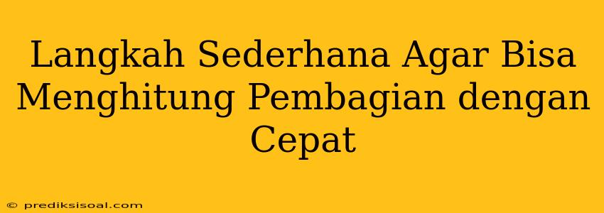 Langkah Sederhana Agar Bisa Menghitung Pembagian dengan Cepat