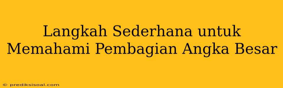 Langkah Sederhana untuk Memahami Pembagian Angka Besar