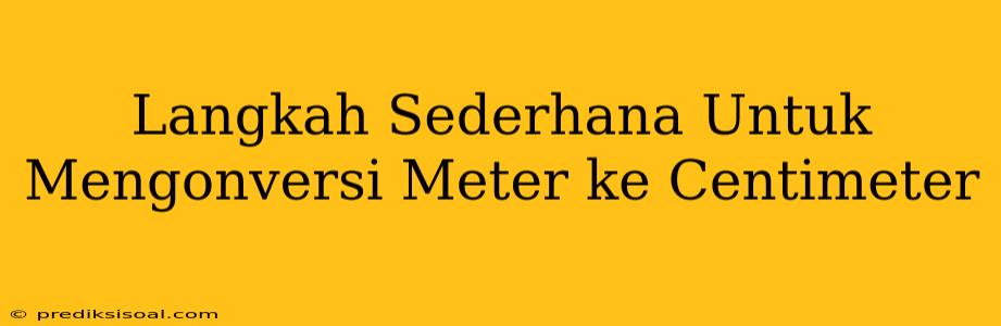 Langkah Sederhana Untuk Mengonversi Meter ke Centimeter