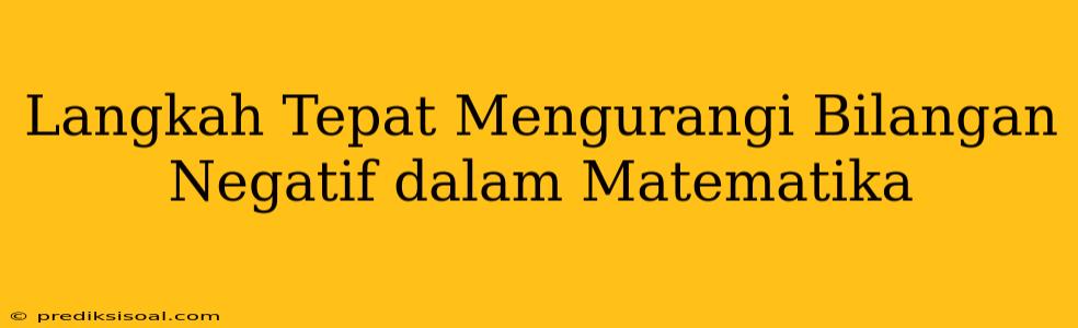 Langkah Tepat Mengurangi Bilangan Negatif dalam Matematika