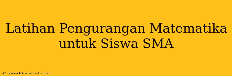 Latihan Pengurangan Matematika untuk Siswa SMA