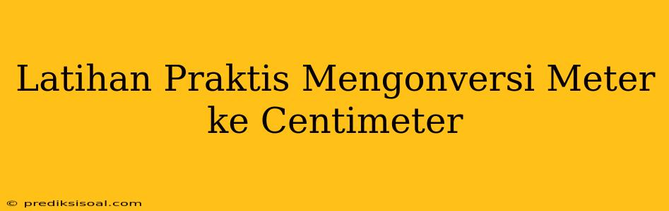 Latihan Praktis Mengonversi Meter ke Centimeter