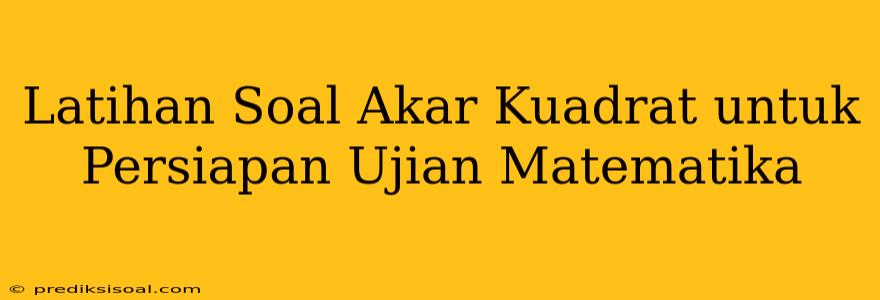 Latihan Soal Akar Kuadrat untuk Persiapan Ujian Matematika