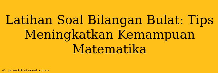 Latihan Soal Bilangan Bulat: Tips Meningkatkan Kemampuan Matematika