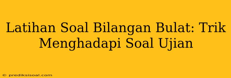 Latihan Soal Bilangan Bulat: Trik Menghadapi Soal Ujian