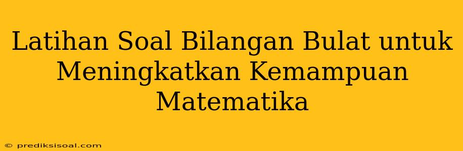 Latihan Soal Bilangan Bulat untuk Meningkatkan Kemampuan Matematika