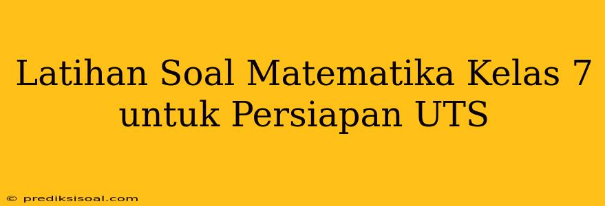 Latihan Soal Matematika Kelas 7 untuk Persiapan UTS