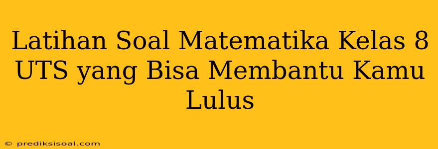 Latihan Soal Matematika Kelas 8 UTS yang Bisa Membantu Kamu Lulus