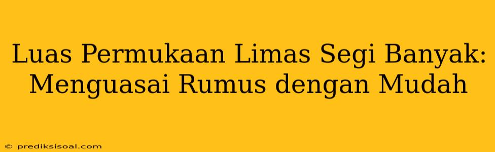 Luas Permukaan Limas Segi Banyak: Menguasai Rumus dengan Mudah