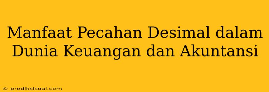 Manfaat Pecahan Desimal dalam Dunia Keuangan dan Akuntansi