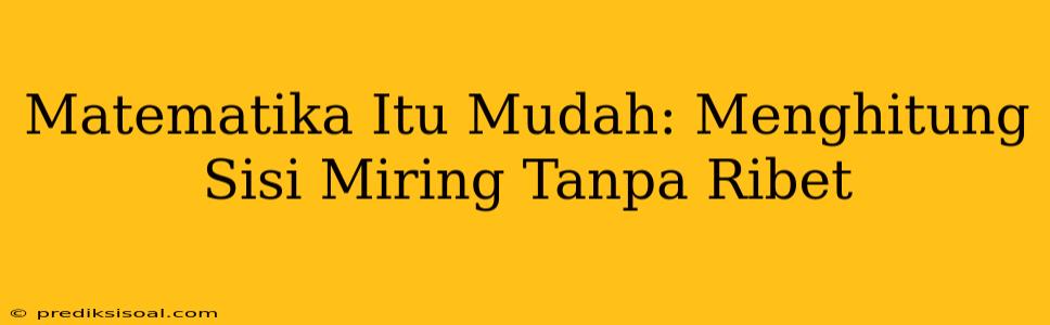 Matematika Itu Mudah: Menghitung Sisi Miring Tanpa Ribet