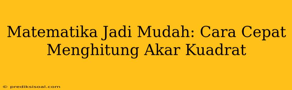 Matematika Jadi Mudah: Cara Cepat Menghitung Akar Kuadrat