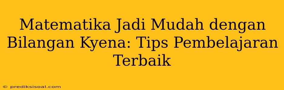 Matematika Jadi Mudah dengan Bilangan Kyena: Tips Pembelajaran Terbaik