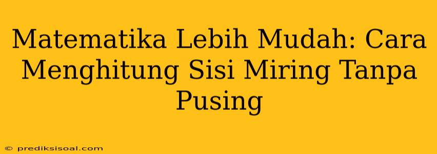 Matematika Lebih Mudah: Cara Menghitung Sisi Miring Tanpa Pusing