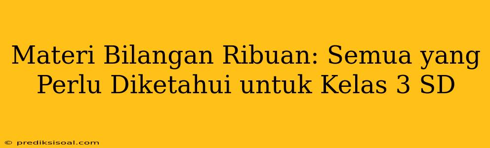 Materi Bilangan Ribuan: Semua yang Perlu Diketahui untuk Kelas 3 SD