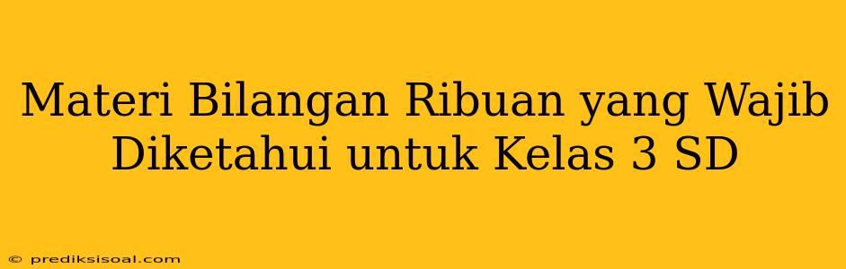 Materi Bilangan Ribuan yang Wajib Diketahui untuk Kelas 3 SD