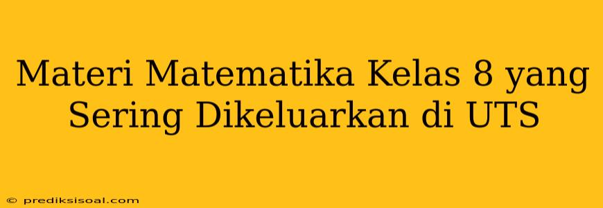 Materi Matematika Kelas 8 yang Sering Dikeluarkan di UTS