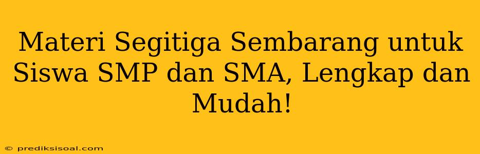 Materi Segitiga Sembarang untuk Siswa SMP dan SMA, Lengkap dan Mudah!