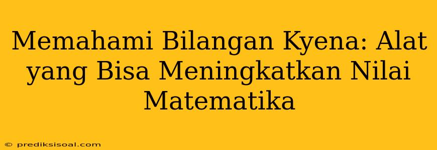 Memahami Bilangan Kyena: Alat yang Bisa Meningkatkan Nilai Matematika