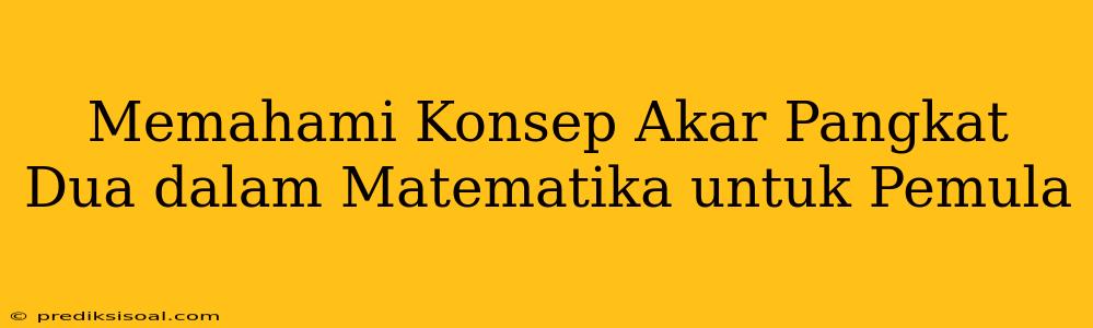 Memahami Konsep Akar Pangkat Dua dalam Matematika untuk Pemula