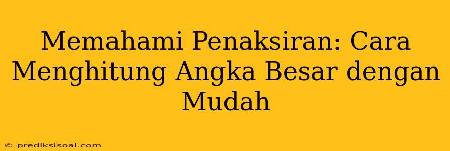 Memahami Penaksiran: Cara Menghitung Angka Besar dengan Mudah